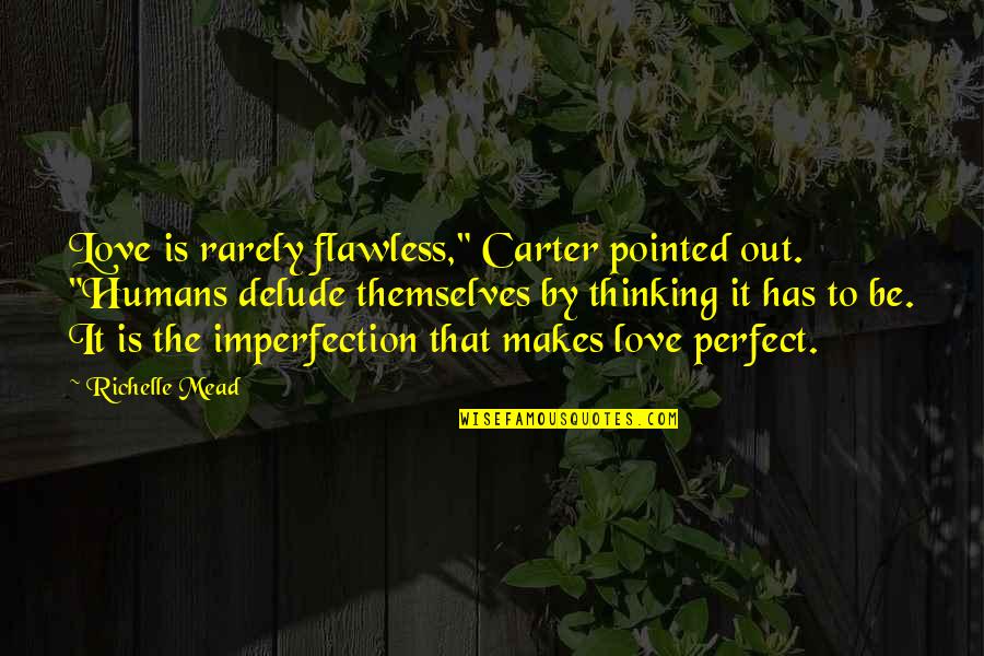 Delude Quotes By Richelle Mead: Love is rarely flawless," Carter pointed out. "Humans