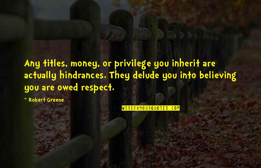 Delude Quotes By Robert Greene: Any titles, money, or privilege you inherit are