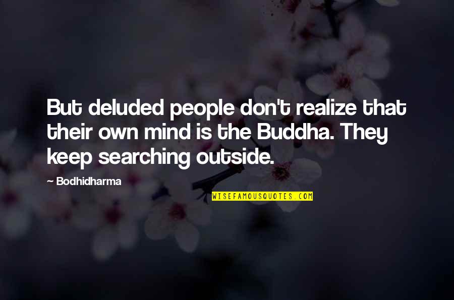 Deluded Mind Quotes By Bodhidharma: But deluded people don't realize that their own