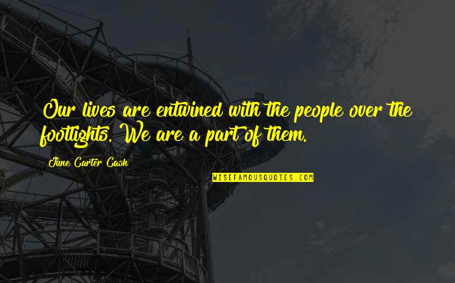 Deluded Mind Quotes By June Carter Cash: Our lives are entwined with the people over