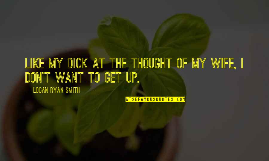 Deluded Mind Quotes By Logan Ryan Smith: Like my dick at the thought of my