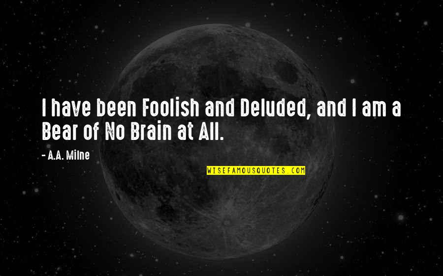 Deluded Quotes By A.A. Milne: I have been Foolish and Deluded, and I