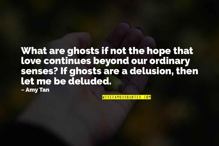 Deluded Quotes By Amy Tan: What are ghosts if not the hope that Deluded Quotes By Amy Tan: What are ghosts if not the hope that