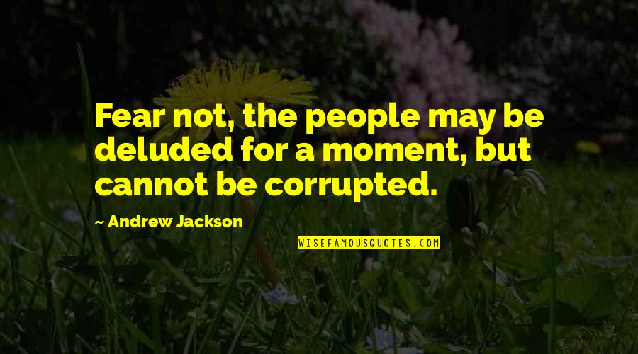 Deluded Quotes By Andrew Jackson: Fear not, the people may be deluded for