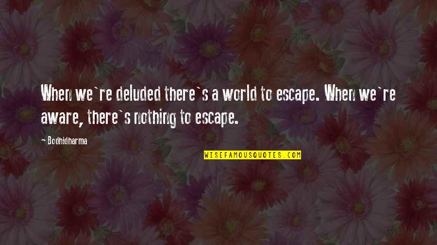 Deluded Quotes By Bodhidharma: When we're deluded there's a world to escape. Deluded Quotes By Bodhidharma: When we're deluded there's a world to escape.