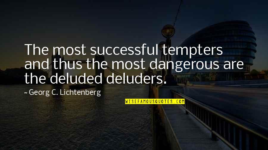Deluded Quotes By Georg C. Lichtenberg: The most successful tempters and thus the most Deluded Quotes By Georg C. Lichtenberg: The most successful tempters and thus the most