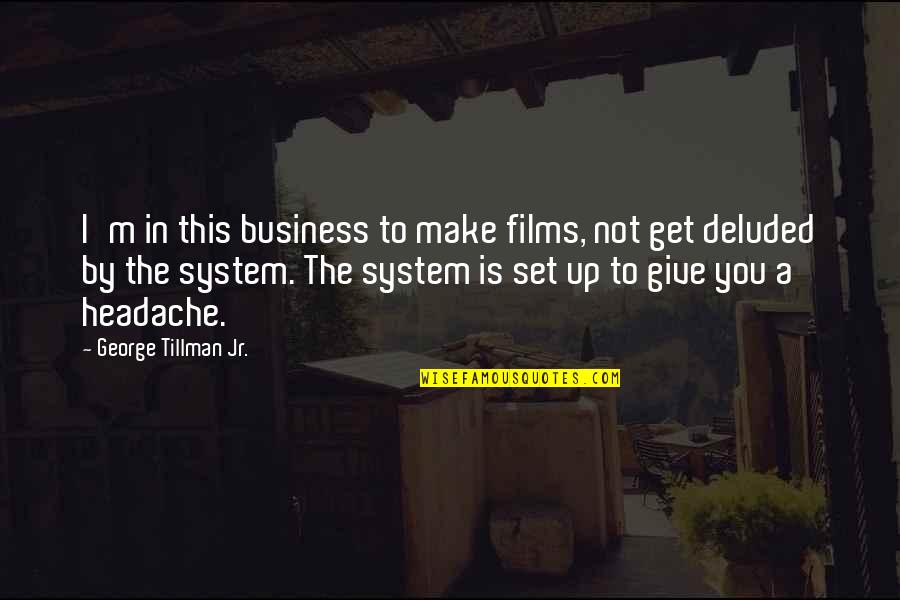 Deluded Quotes By George Tillman Jr.: I'm in this business to make films, not Deluded Quotes By George Tillman Jr.: I'm in this business to make films, not