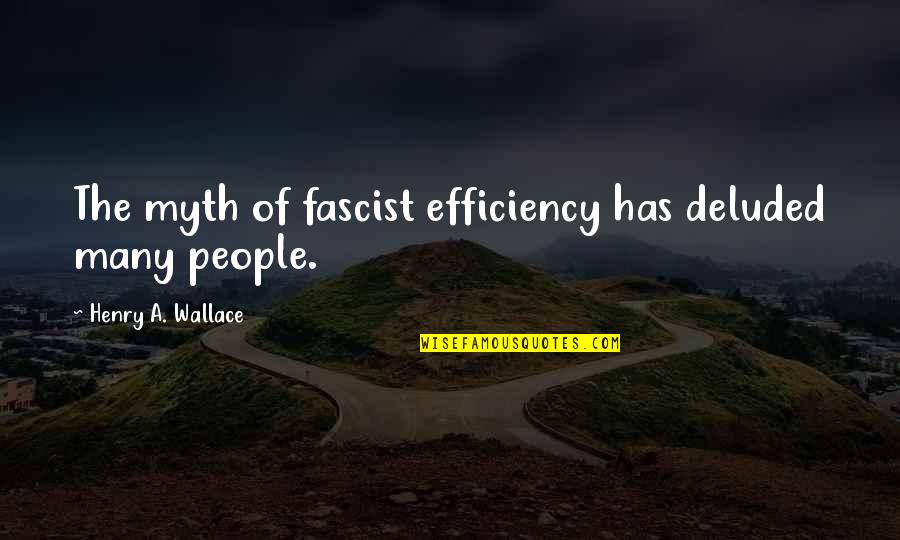 Deluded Quotes By Henry A. Wallace: The myth of fascist efficiency has deluded many Deluded Quotes By Henry A. Wallace: The myth of fascist efficiency has deluded many