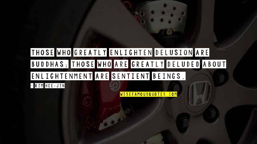 Deluded Quotes By Kim Hee-jin: Those who greatly enlighten delusion are buddhas; those Deluded Quotes By Kim Hee-jin: Those who greatly enlighten delusion are buddhas; those
