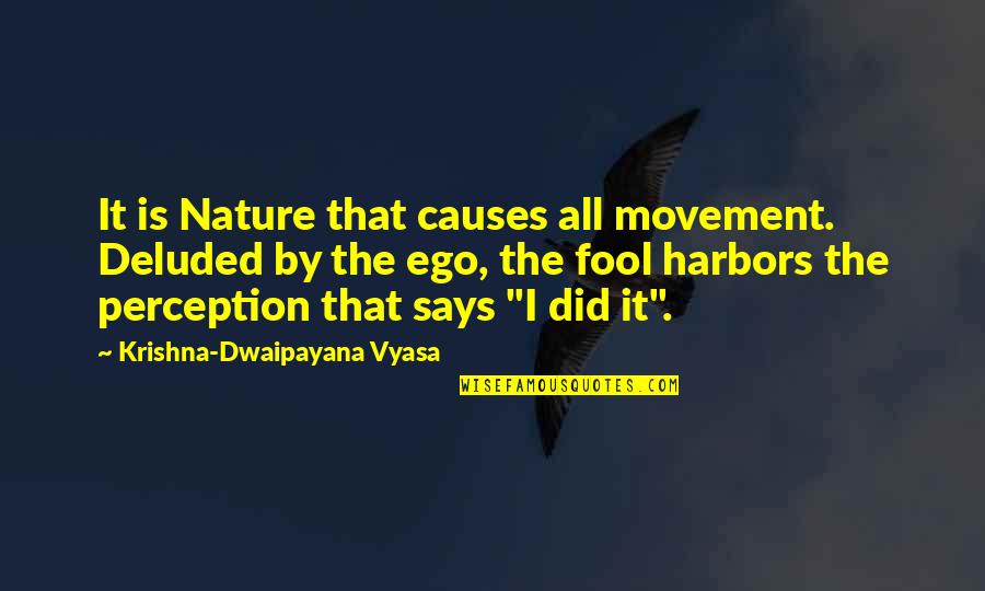 Deluded Quotes By Krishna-Dwaipayana Vyasa: It is Nature that causes all movement. Deluded Deluded Quotes By Krishna-Dwaipayana Vyasa: It is Nature that causes all movement. Deluded