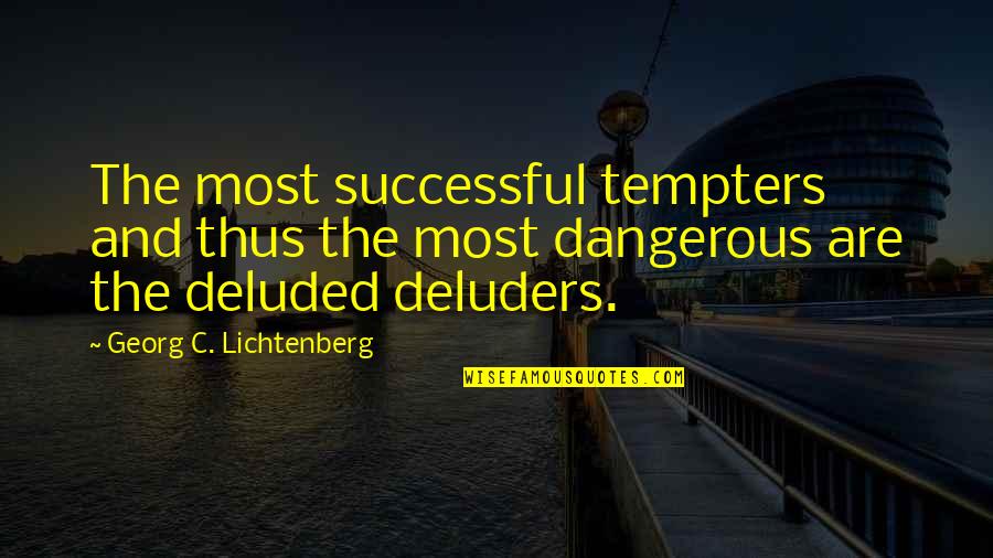 Deluders Quotes By Georg C. Lichtenberg: The most successful tempters and thus the most Deluders Quotes By Georg C. Lichtenberg: The most successful tempters and thus the most