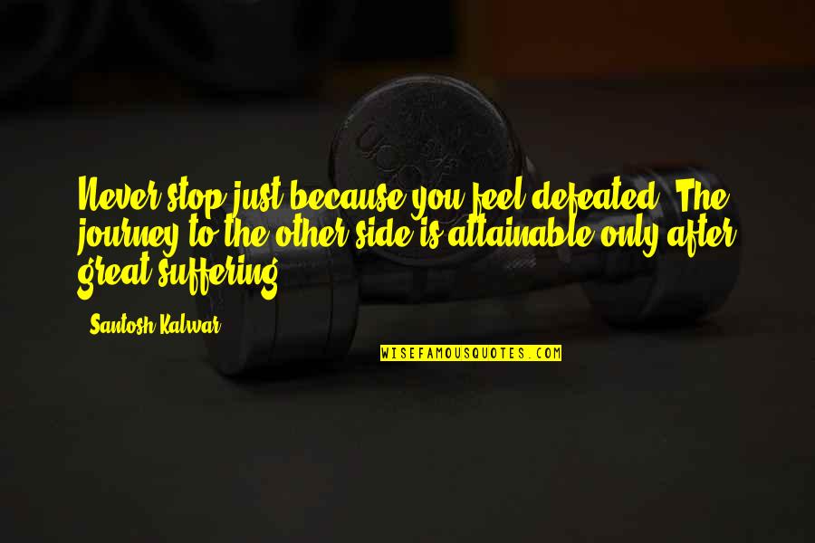 Deludes In A Sentence Quotes By Santosh Kalwar: Never stop just because you feel defeated. The