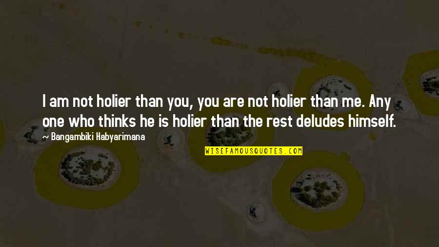 Deludes Quotes By Bangambiki Habyarimana: I am not holier than you, you are