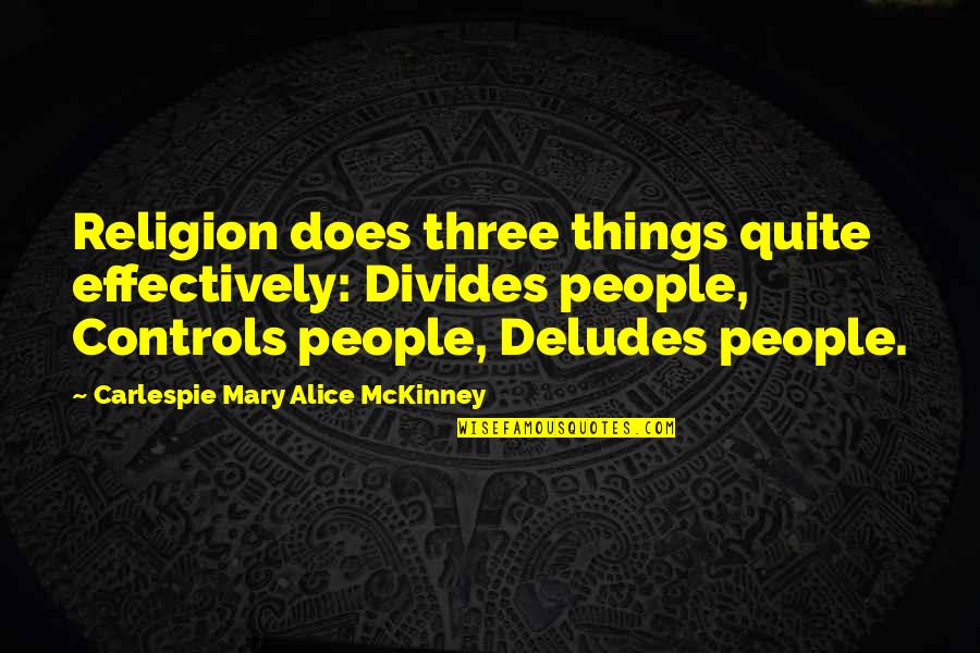 Deludes Quotes By Carlespie Mary Alice McKinney: Religion does three things quite effectively: Divides people,