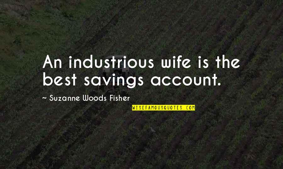 Deludes Quotes By Suzanne Woods Fisher: An industrious wife is the best savings account.