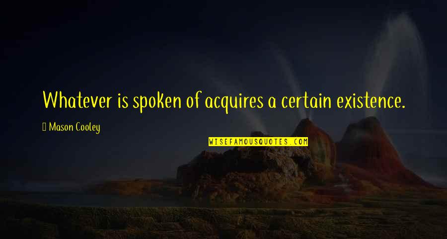 Deluge Funny Quotes By Mason Cooley: Whatever is spoken of acquires a certain existence. Deluge Funny Quotes By Mason Cooley: Whatever is spoken of acquires a certain existence.