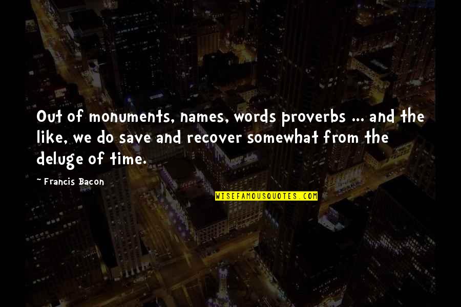 Deluge Quotes By Francis Bacon: Out of monuments, names, words proverbs ... and