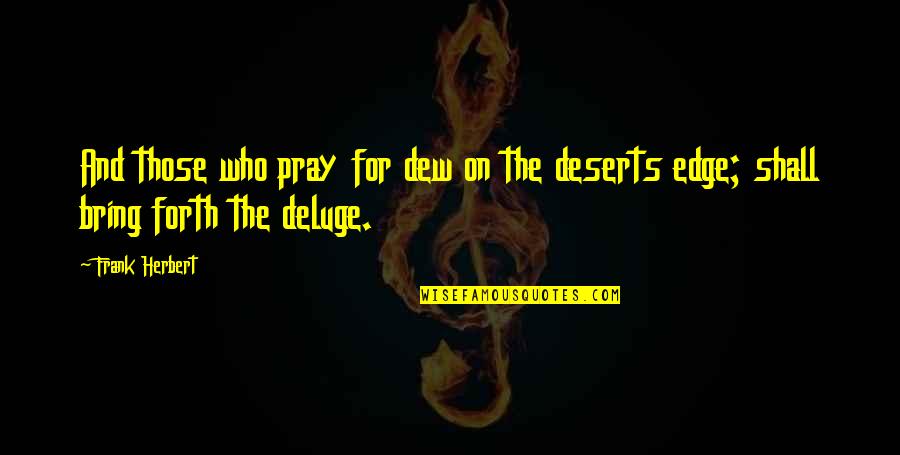 Deluge Quotes By Frank Herbert: And those who pray for dew on the