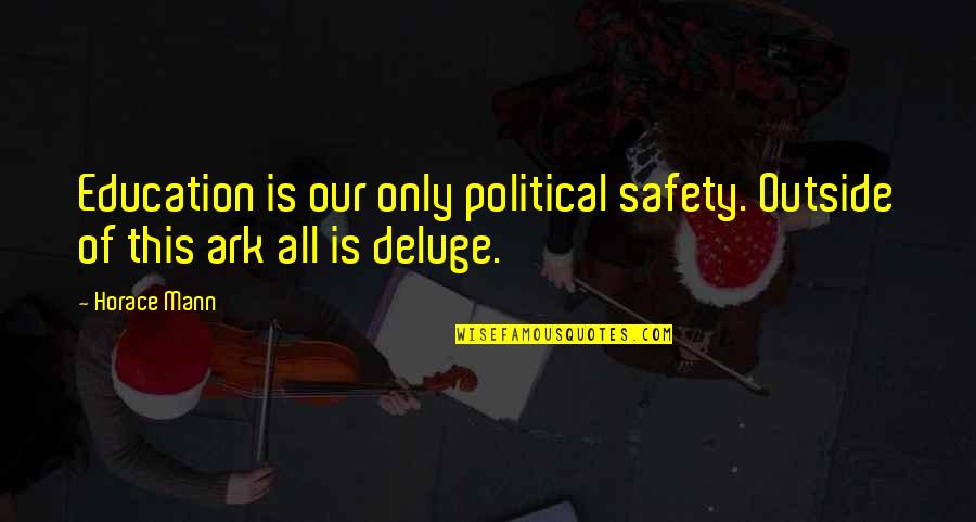 Deluge Quotes By Horace Mann: Education is our only political safety. Outside of