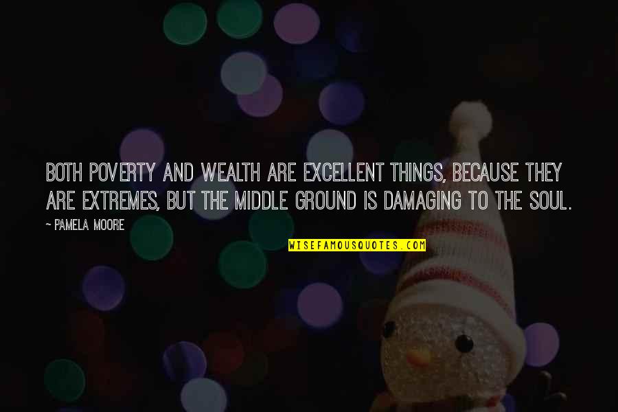 Deluge Related Quotes By Pamela Moore: Both poverty and wealth are excellent things, because Deluge Related Quotes By Pamela Moore: Both poverty and wealth are excellent things, because