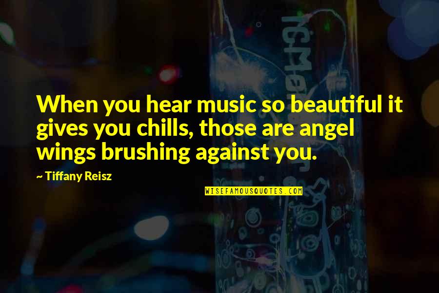Deluge Related Quotes By Tiffany Reisz: When you hear music so beautiful it gives Deluge Related Quotes By Tiffany Reisz: When you hear music so beautiful it gives
