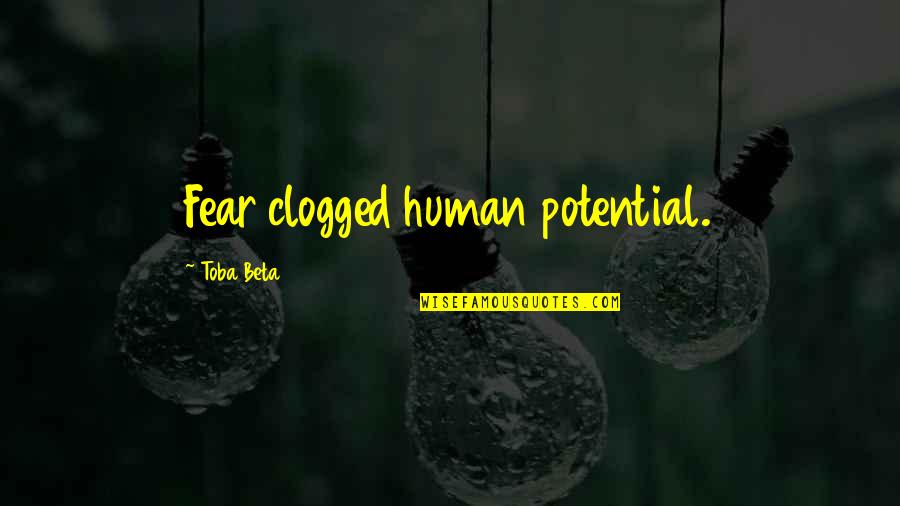 Deluge Related Quotes By Toba Beta: Fear clogged human potential. Deluge Related Quotes By Toba Beta: Fear clogged human potential.