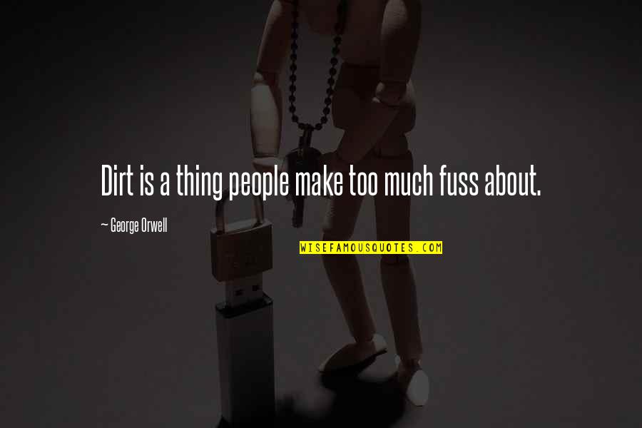 Deluise Actor Quotes By George Orwell: Dirt is a thing people make too much Deluise Actor Quotes By George Orwell: Dirt is a thing people make too much