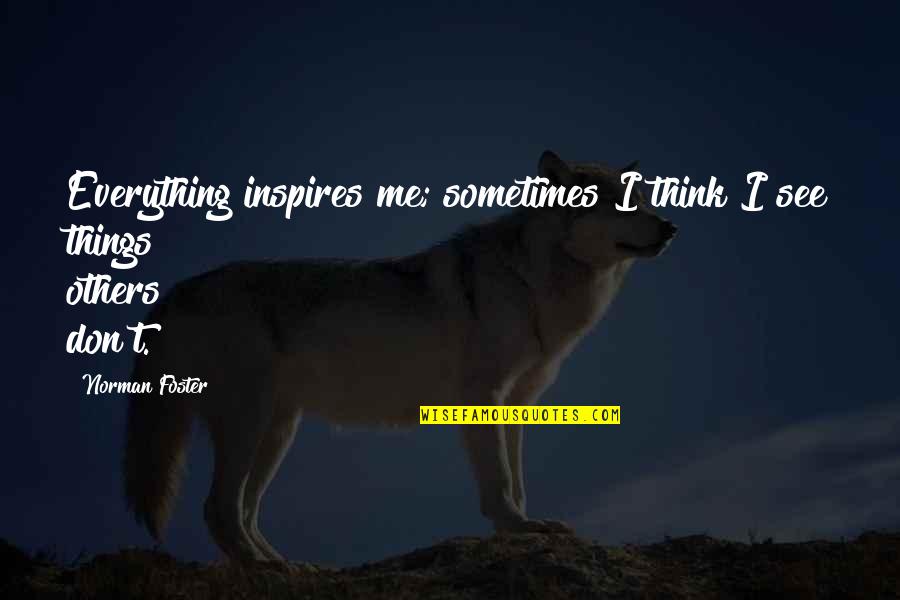Deluise Actor Quotes By Norman Foster: Everything inspires me; sometimes I think I see
