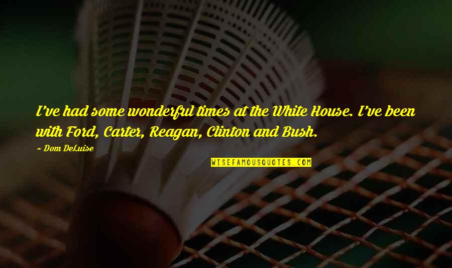 Deluise Dom Quotes By Dom DeLuise: I've had some wonderful times at the White Deluise Dom Quotes By Dom DeLuise: I've had some wonderful times at the White