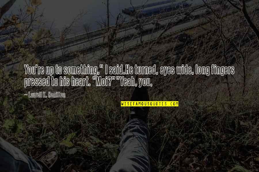 Deluise Dom Quotes By Laurell K. Hamilton: You're up to something," I said.He turned, eyes Deluise Dom Quotes By Laurell K. Hamilton: You're up to something," I said.He turned, eyes