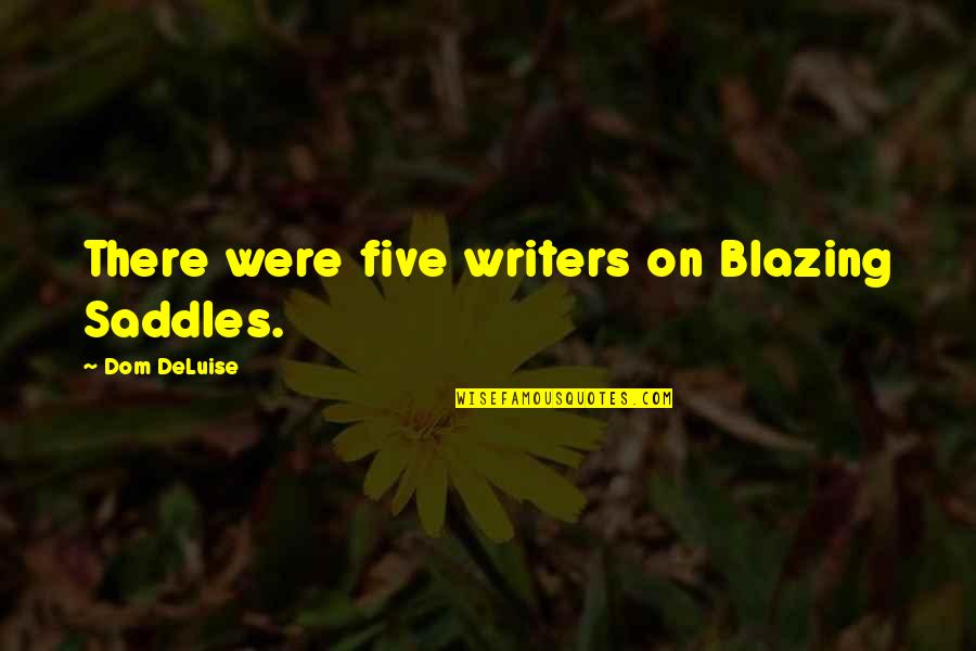 Deluise Quotes By Dom DeLuise: There were five writers on Blazing Saddles. Deluise Quotes By Dom DeLuise: There were five writers on Blazing Saddles.