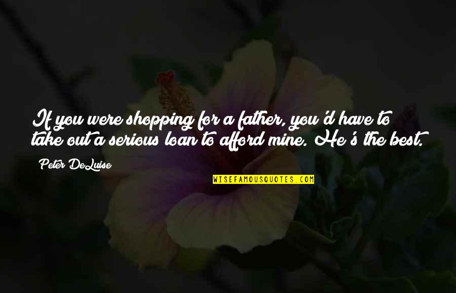 Deluise Quotes By Peter DeLuise: If you were shopping for a father, you'd Deluise Quotes By Peter DeLuise: If you were shopping for a father, you'd