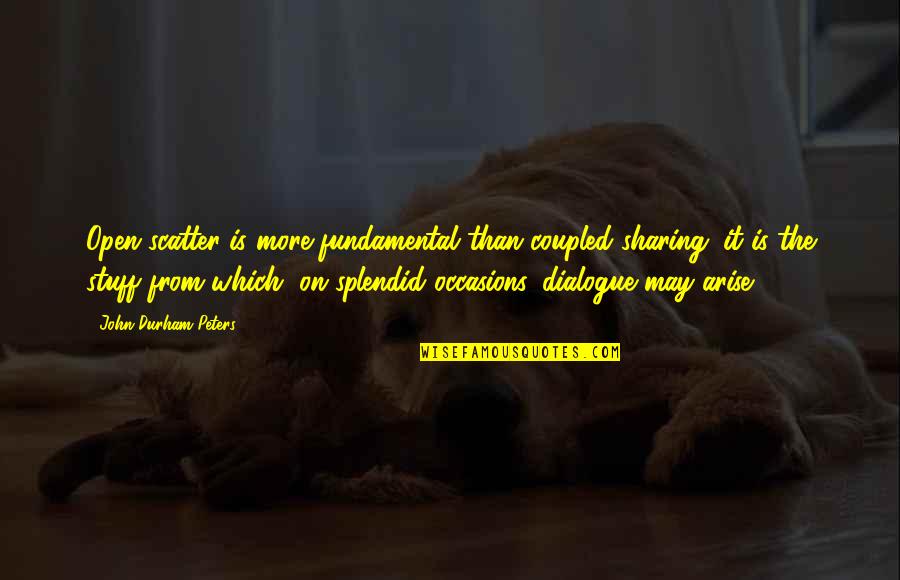 Delulio Super Quotes By John Durham Peters: Open scatter is more fundamental than coupled sharing; Delulio Super Quotes By John Durham Peters: Open scatter is more fundamental than coupled sharing;