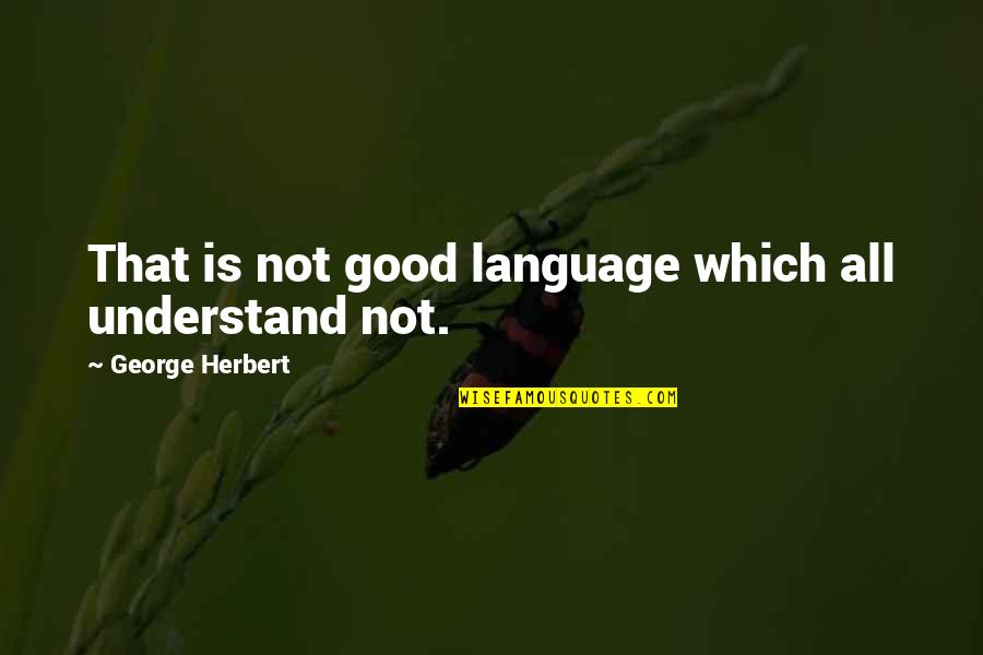 Deluminator Quote Quotes By George Herbert: That is not good language which all understand