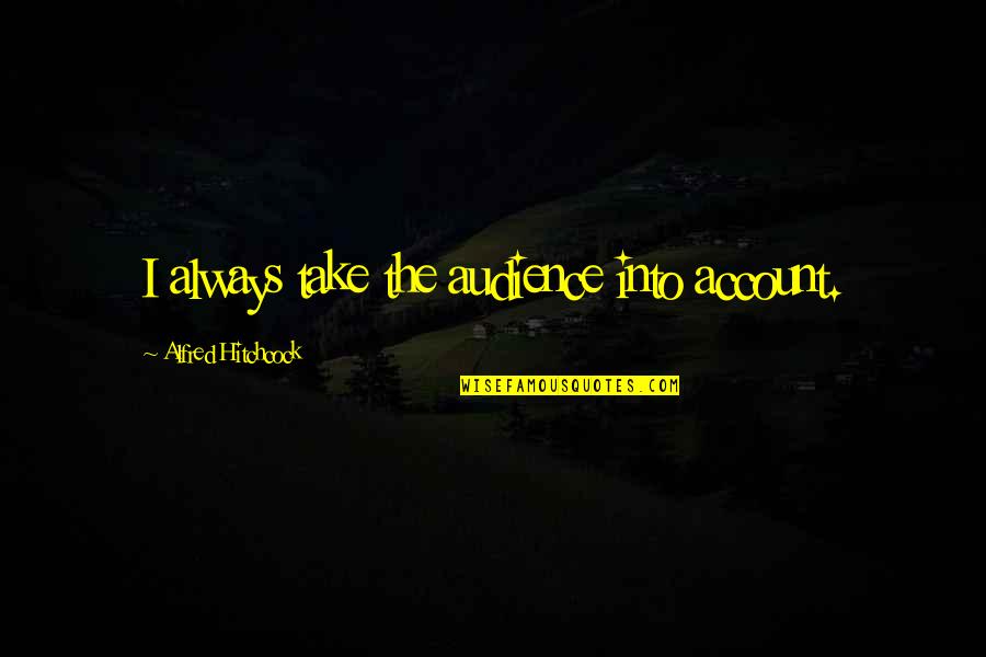Delunas Cafe Quotes By Alfred Hitchcock: I always take the audience into account. Delunas Cafe Quotes By Alfred Hitchcock: I always take the audience into account.