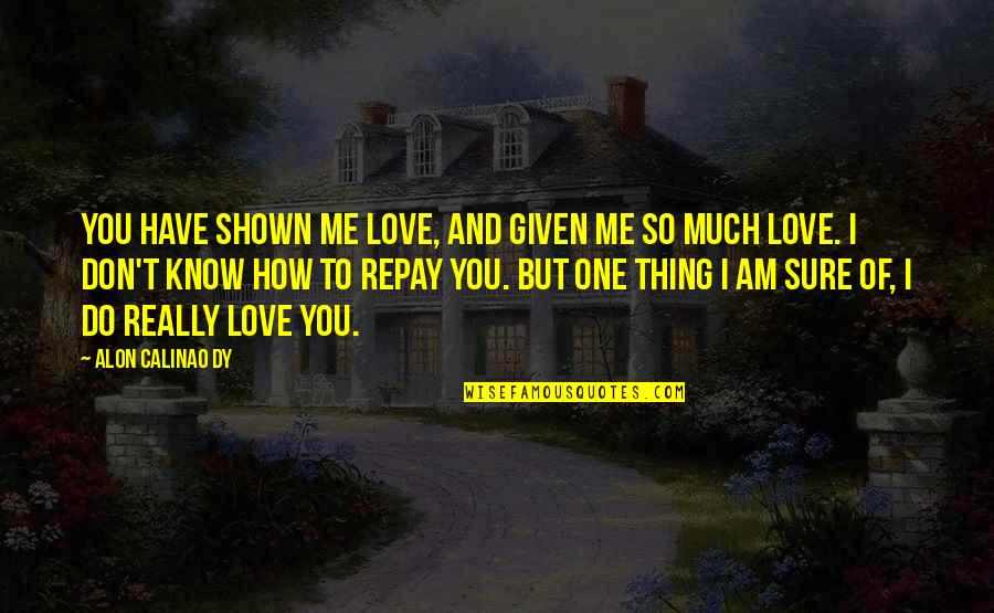 Delunas Quotes By Alon Calinao Dy: You have shown me love, and given me Delunas Quotes By Alon Calinao Dy: You have shown me love, and given me