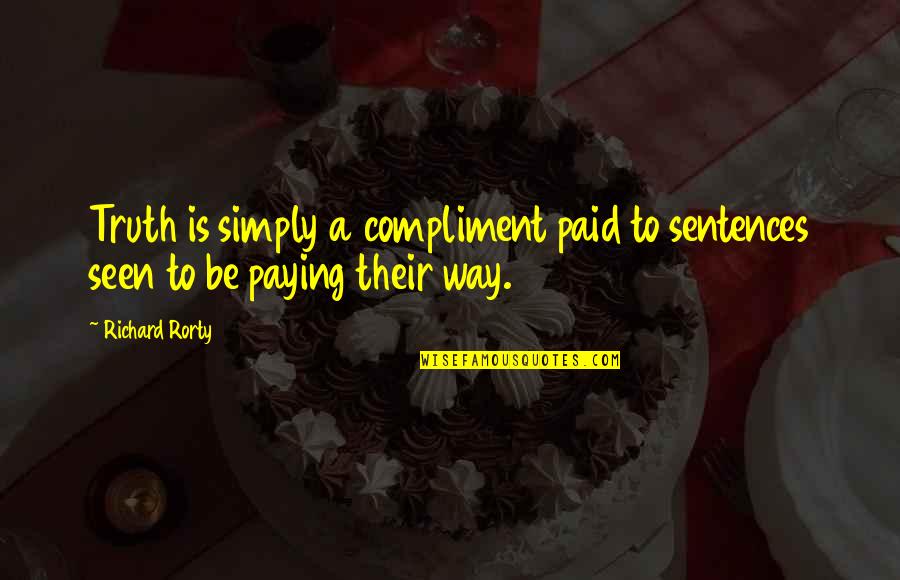 Delunas Quotes By Richard Rorty: Truth is simply a compliment paid to sentences