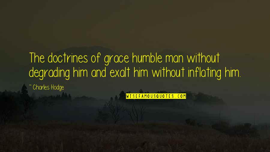 Delune Group Quotes By Charles Hodge: The doctrines of grace humble man without degrading