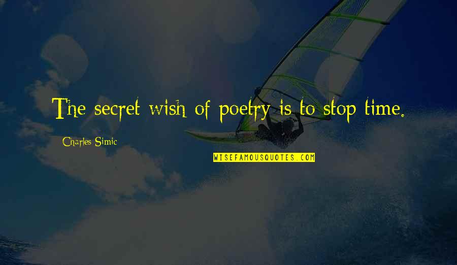 Delurey Quotes By Charles Simic: The secret wish of poetry is to stop Delurey Quotes By Charles Simic: The secret wish of poetry is to stop