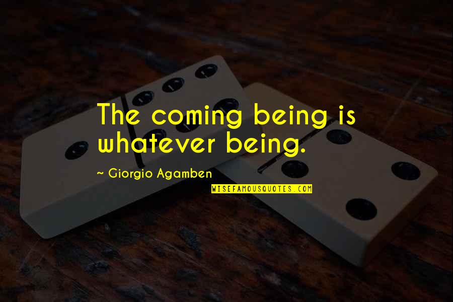 Delurey Quotes By Giorgio Agamben: The coming being is whatever being. Delurey Quotes By Giorgio Agamben: The coming being is whatever being.