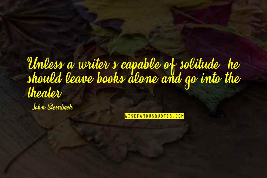 Delurey Quotes By John Steinbeck: Unless a writer's capable of solitude, he should Delurey Quotes By John Steinbeck: Unless a writer's capable of solitude, he should