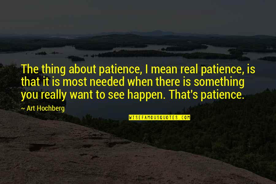 Delusa In Inglese Quotes By Art Hochberg: The thing about patience, I mean real patience, Delusa In Inglese Quotes By Art Hochberg: The thing about patience, I mean real patience,
