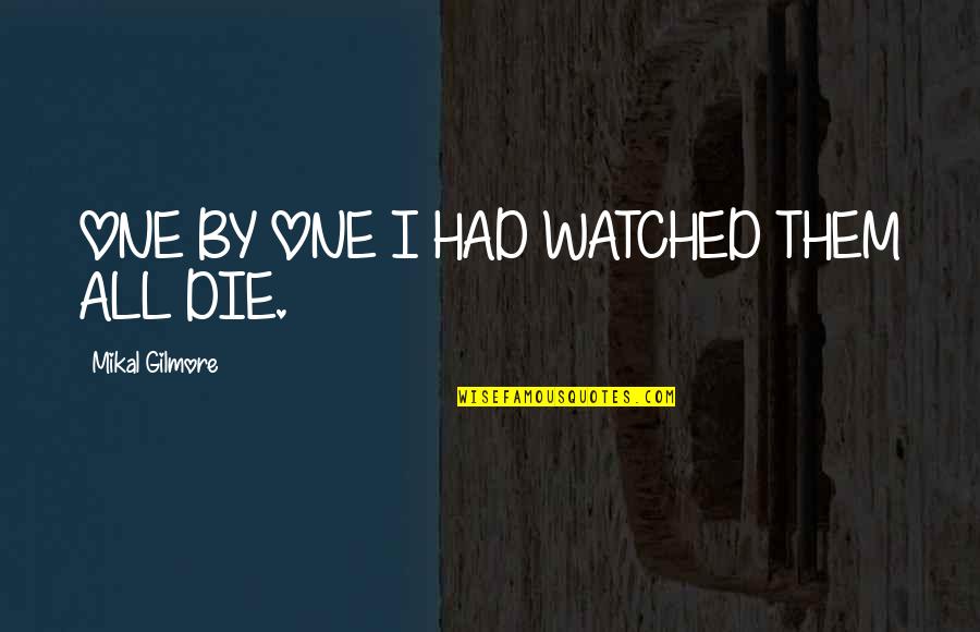 Delusant Quotes By Mikal Gilmore: ONE BY ONE I HAD WATCHED THEM ALL Delusant Quotes By Mikal Gilmore: ONE BY ONE I HAD WATCHED THEM ALL