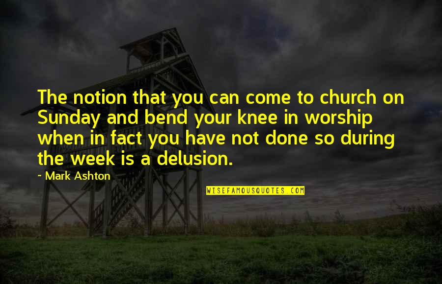 Delusion Best Quotes By Mark Ashton: The notion that you can come to church Delusion Best Quotes By Mark Ashton: The notion that you can come to church