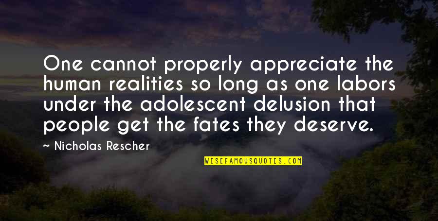 Delusion Best Quotes By Nicholas Rescher: One cannot properly appreciate the human realities so Delusion Best Quotes By Nicholas Rescher: One cannot properly appreciate the human realities so