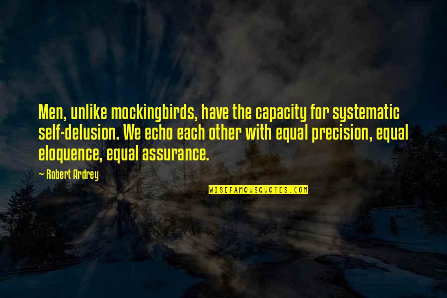 Delusion Best Quotes By Robert Ardrey: Men, unlike mockingbirds, have the capacity for systematic Delusion Best Quotes By Robert Ardrey: Men, unlike mockingbirds, have the capacity for systematic