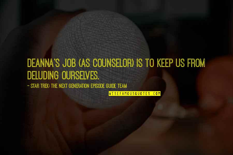 Delusion Best Quotes By Star Trek: The Next Generation Episode Guide Team: Deanna's job (as counselor) is to keep us Delusion Best Quotes By Star Trek: The Next Generation Episode Guide Team: Deanna's job (as counselor) is to keep us