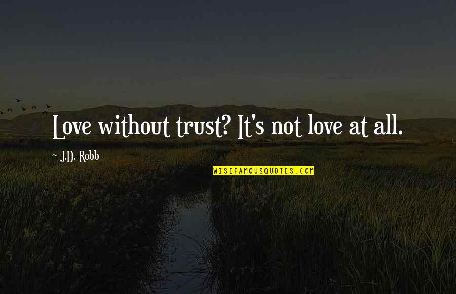 Delusion In Death Quotes By J.D. Robb: Love without trust? It's not love at all.