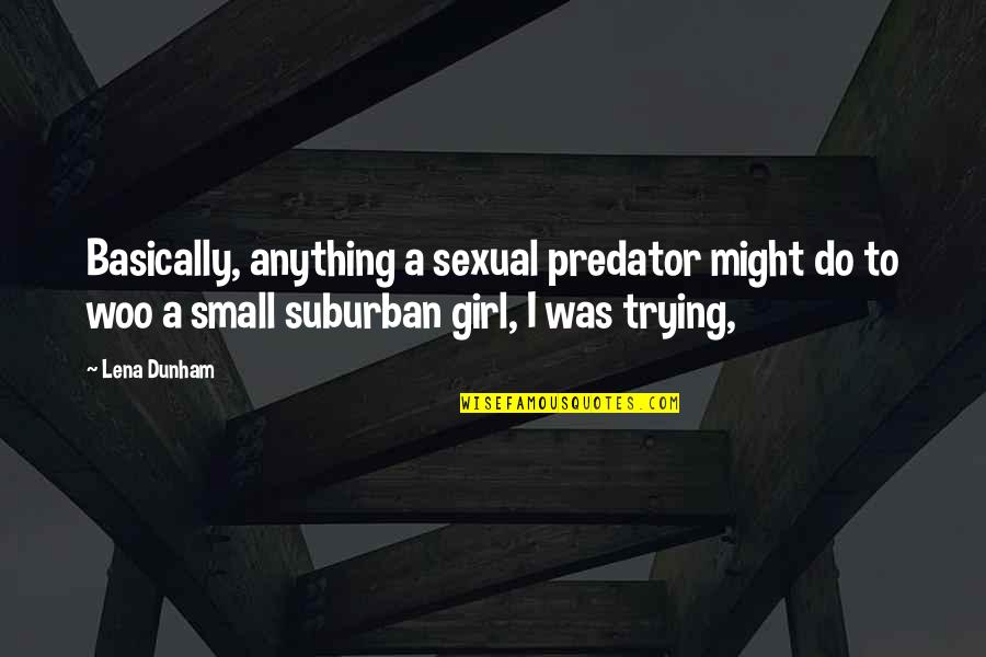 Delusional Feelings Quotes By Lena Dunham: Basically, anything a sexual predator might do to Delusional Feelings Quotes By Lena Dunham: Basically, anything a sexual predator might do to