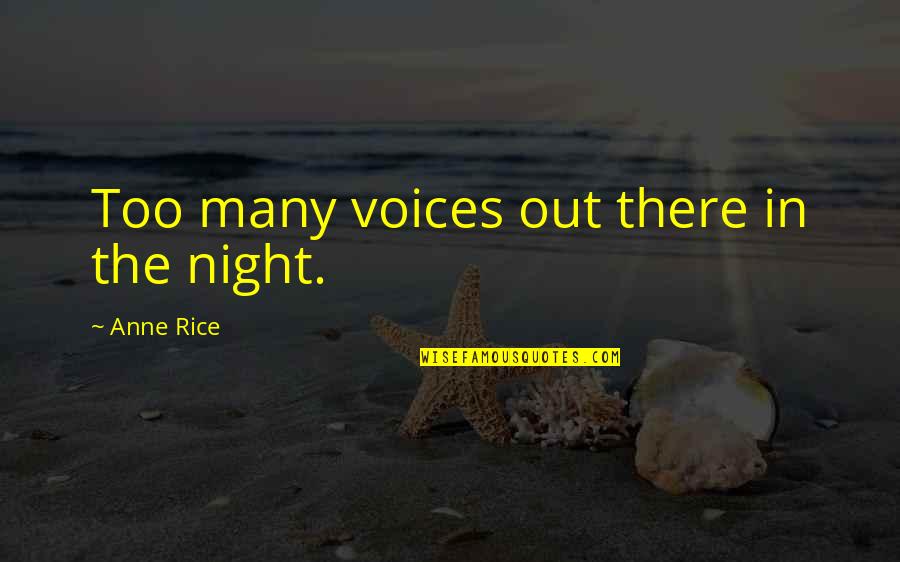 Delusional Life Quotes By Anne Rice: Too many voices out there in the night. Delusional Life Quotes By Anne Rice: Too many voices out there in the night.